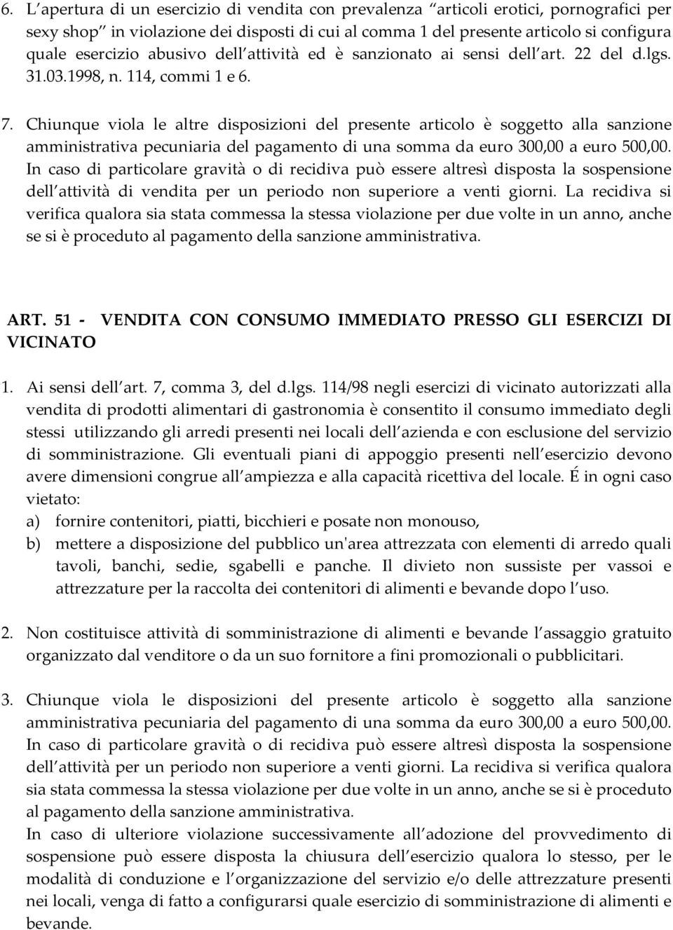 Chiunque viola le altre disposizioni del presente articolo è soggetto alla sanzione amministrativa pecuniaria del pagamento di una somma da euro 300,00 a euro 500,00.