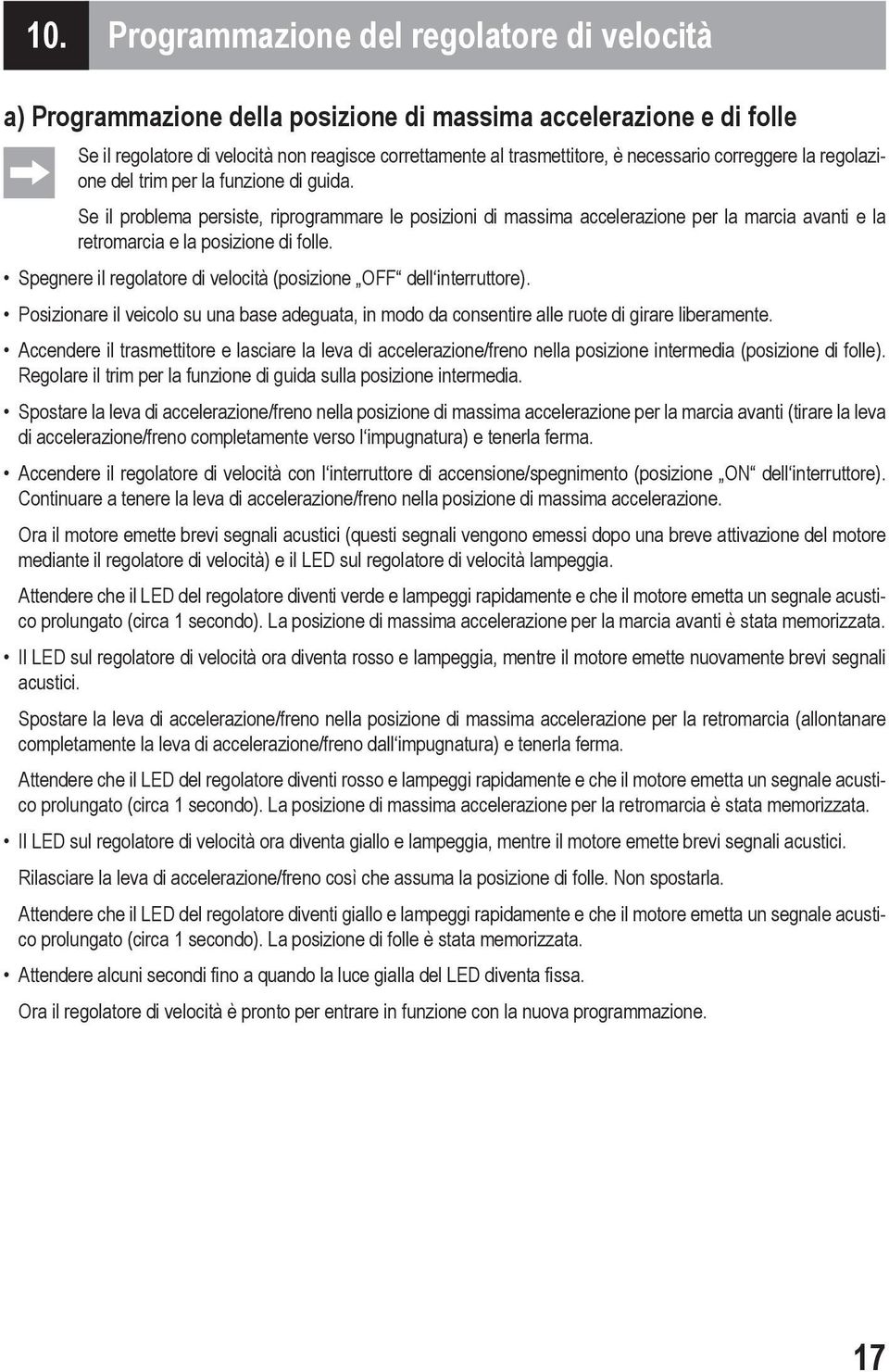 Se il problema persiste, riprogrammare le posizioni di massima accelerazione per la marcia avanti e la retromarcia e la posizione di folle.