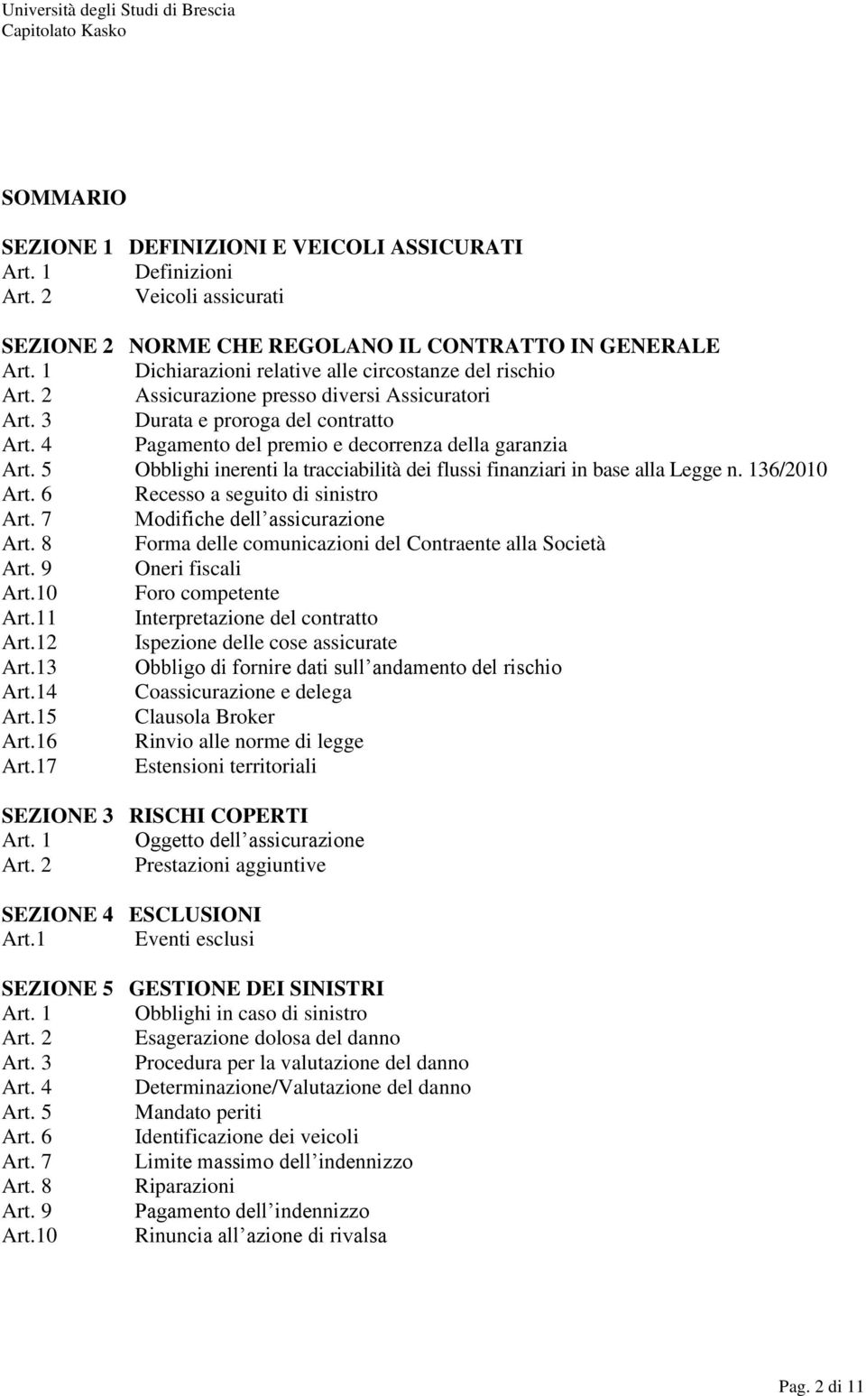 4 Pagamento del premio e decorrenza della garanzia Art. 5 Obblighi inerenti la tracciabilità dei flussi finanziari in base alla Legge n. 136/2010 Art. 6 Recesso a seguito di sinistro Art.