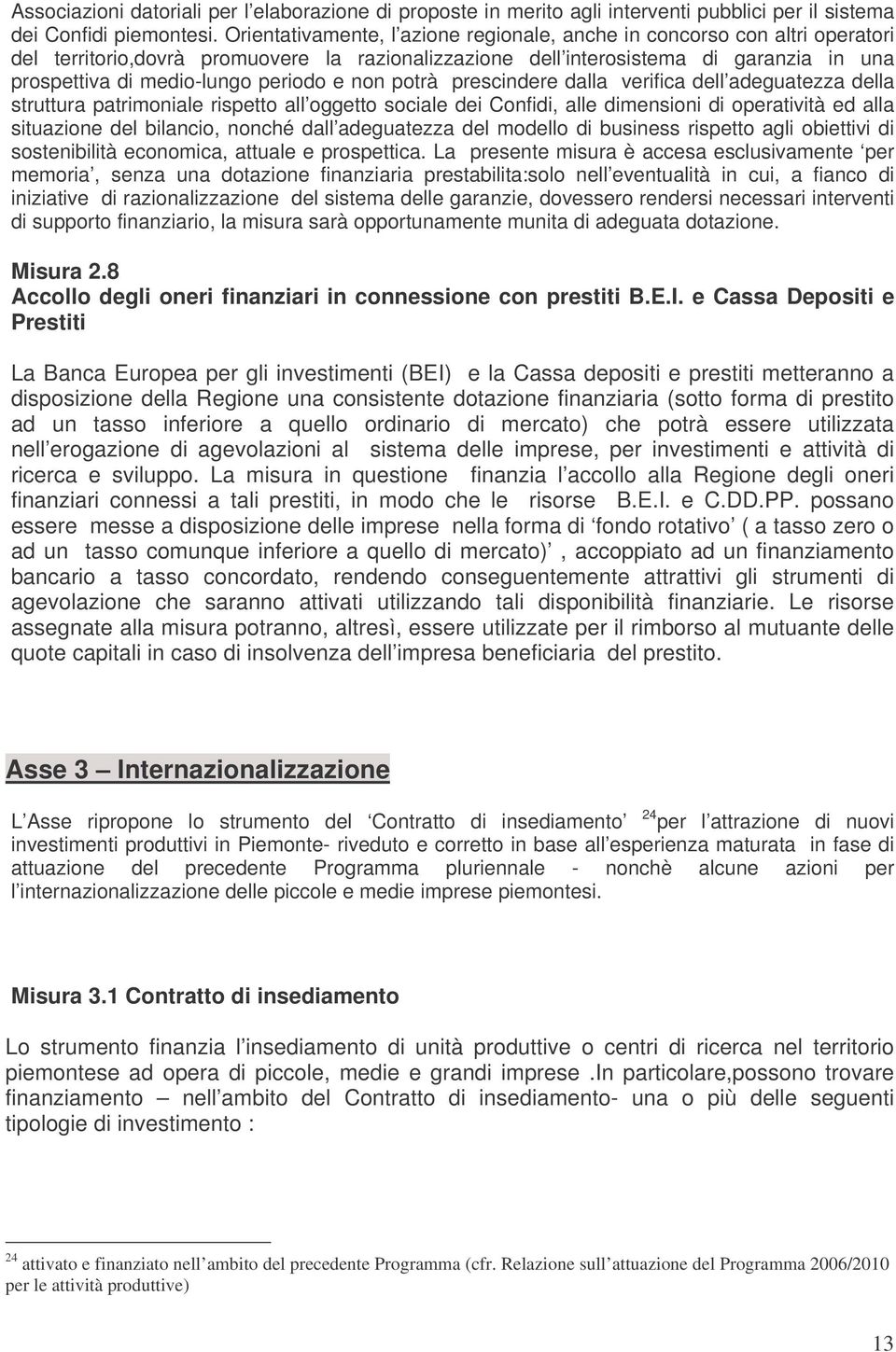 periodo e non potrà prescindere dalla verifica dell adeguatezza della struttura patrimoniale rispetto all oggetto sociale dei Confidi, alle dimensioni di operatività ed alla situazione del bilancio,