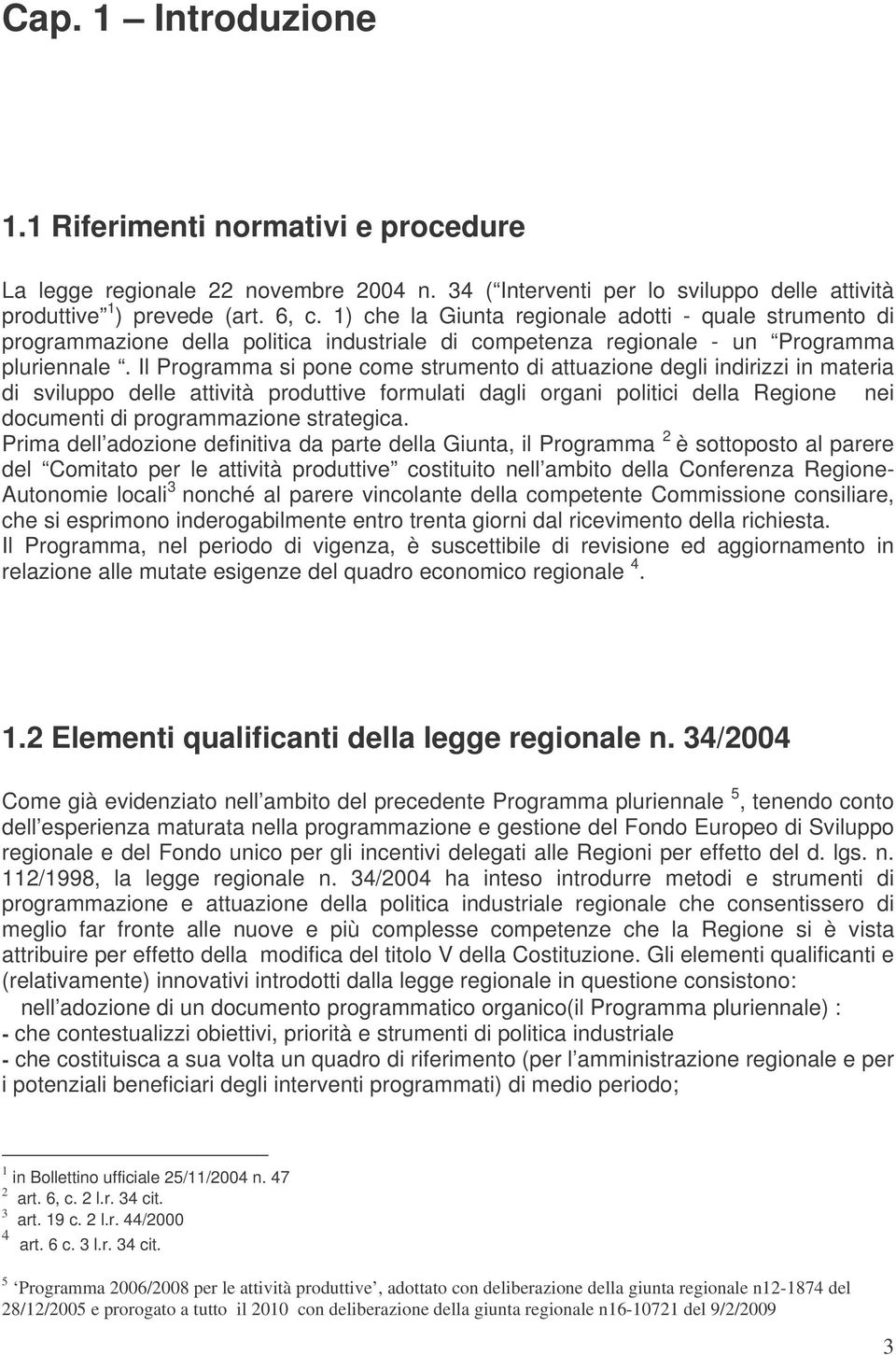 Il Programma si pone come strumento di attuazione degli indirizzi in materia di sviluppo delle attività produttive formulati dagli organi politici della Regione nei documenti di programmazione