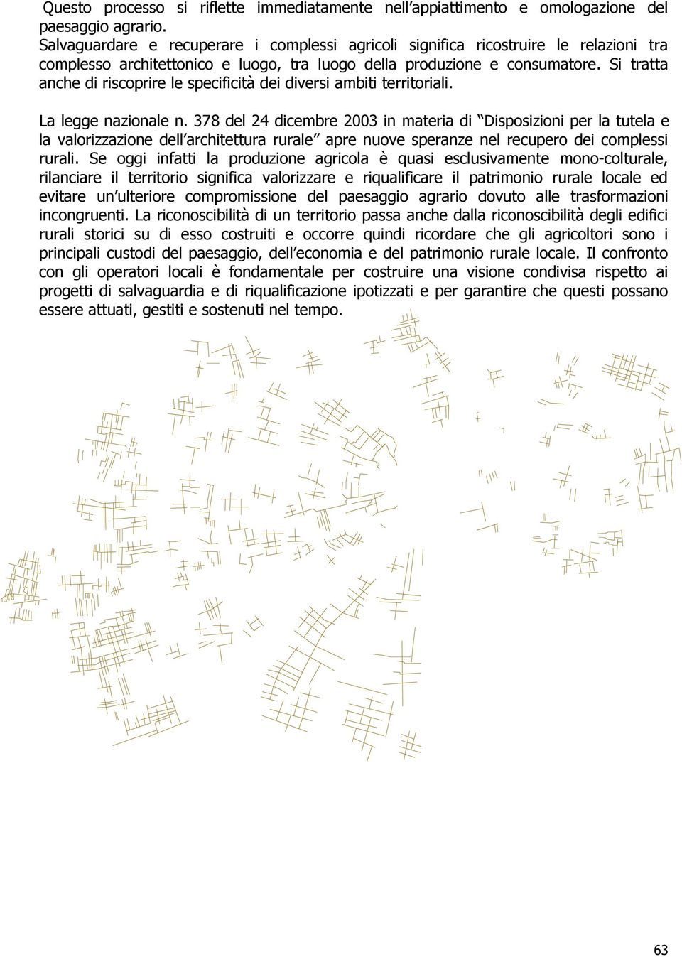 Si tratta anche di riscoprire le specificità dei diversi ambiti territoriali. La legge nazionale n.