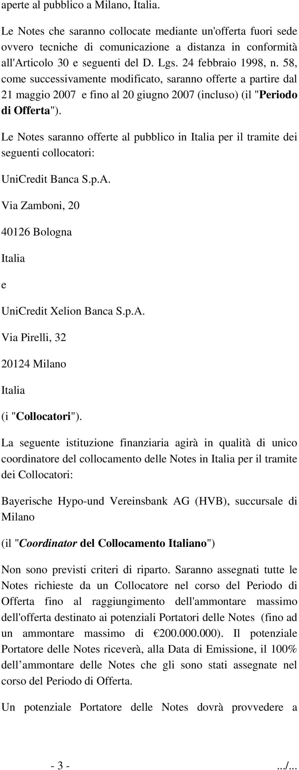 Le Notes saranno offerte al pubblico in Italia per il tramite dei seguenti collocatori: UniCredit Banca S.p.A. Via Zamboni, 20 40126 Bologna Italia e UniCredit Xelion Banca S.p.A. Via Pirelli, 32 20124 Milano Italia (i "Collocatori").