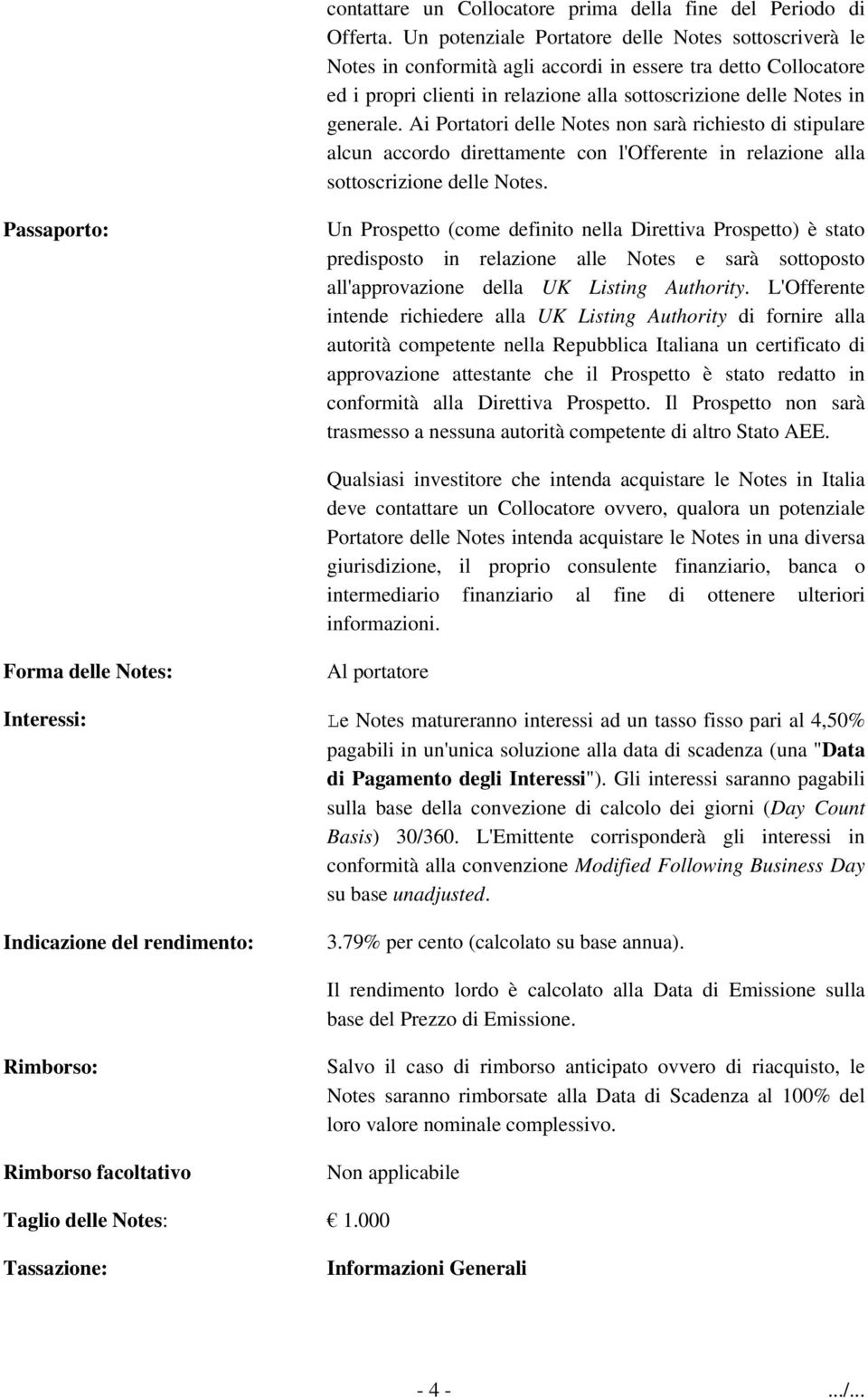 Ai Portatori delle Notes non sarà richiesto di stipulare alcun accordo direttamente con l'offerente in relazione alla sottoscrizione delle Notes.