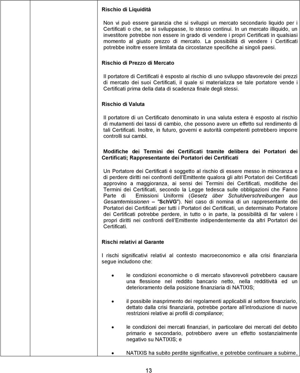 La possibilità di vendere i Certificati potrebbe inoltre essere limitata da circostanze specifiche ai singoli paesi.