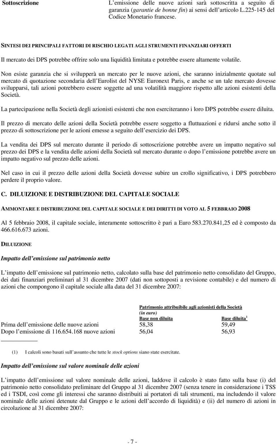 Non esiste garanzia che si svilupperà un mercato per le nuove azioni, che saranno inizialmente quotate sul mercato di quotazione secondaria dell Eurolist del NYSE Euronext Paris, e anche se un tale