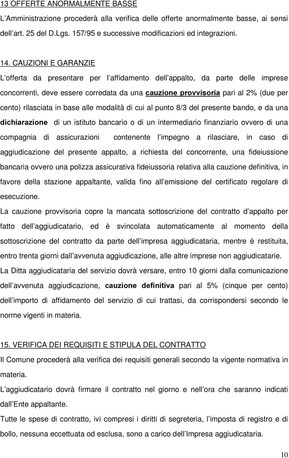 in base alle modalità di cui al punto 8/3 del presente bando, e da una GLFKLDUD]LRQH di un istituto bancario o di un intermediario finanziario ovvero di una compagnia di assicurazioni contenente l