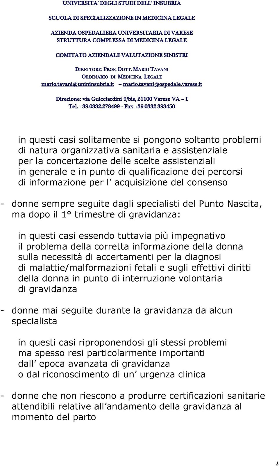 impegnativo il problema della corretta informazione della donna sulla necessità di accertamenti per la diagnosi di malattie/malformazioni fetali e sugli effettivi diritti della donna in punto di