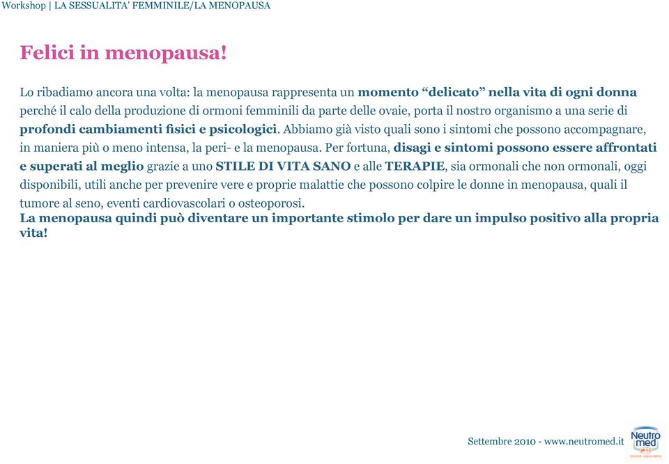 organismo a una serie di profondi cambiamenti fisici e psicologici. Abbiamo già visto quali sono i sintomi che possono accompagnare, in maniera più o meno intensa, la peri- e la menopausa.