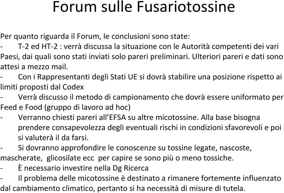 - Con i Rappresentanti degli Stati UE si dovràstabilire una posizione rispetto ai limiti proposti dal Codex - Verràdiscusso il metodo di campionamento che dovràessere uniformato per Feed e Food