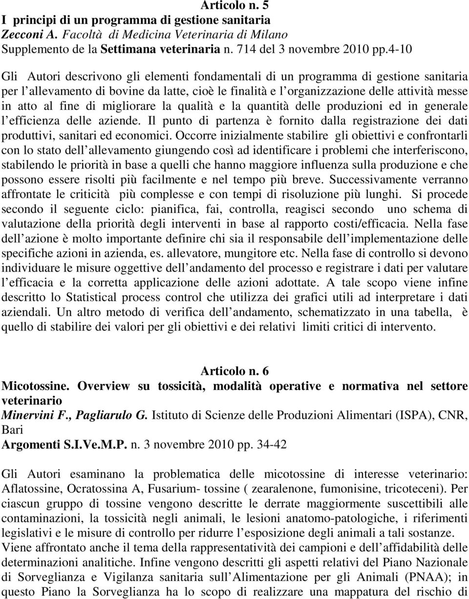 fine di migliorare la qualità e la quantità delle produzioni ed in generale l efficienza delle aziende. Il punto di partenza è fornito dalla registrazione dei dati produttivi, sanitari ed economici.