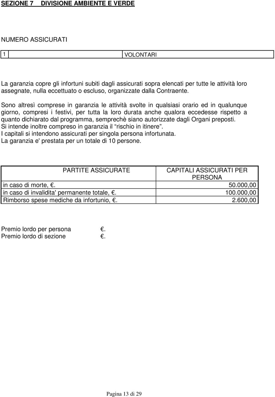 Sono altresì comprese in garanzia le attività svolte in qualsiasi orario ed in qualunque giorno, compresi i festivi, per tutta la loro durata anche qualora eccedesse rispetto a quanto dichiarato dal