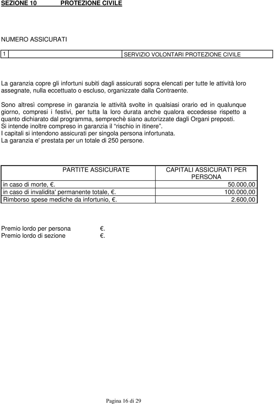 Sono altresì comprese in garanzia le attività svolte in qualsiasi orario ed in qualunque giorno, compresi i festivi, per tutta la loro durata anche qualora eccedesse rispetto a quanto dichiarato dal