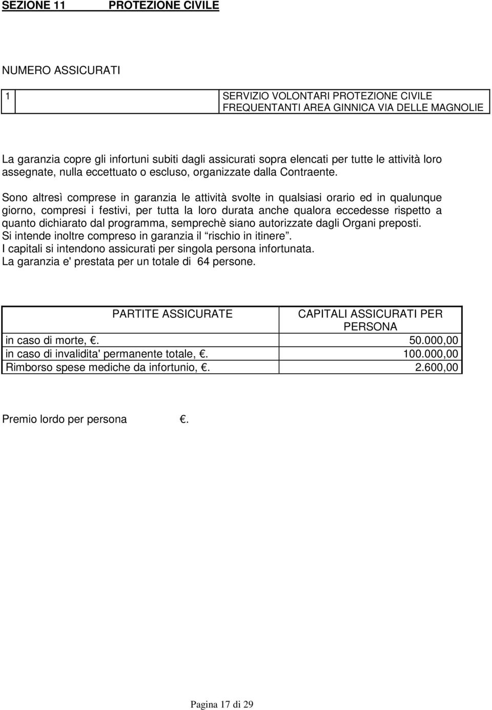 Sono altresì comprese in garanzia le attività svolte in qualsiasi orario ed in qualunque giorno, compresi i festivi, per tutta la loro durata anche qualora eccedesse rispetto a quanto dichiarato dal