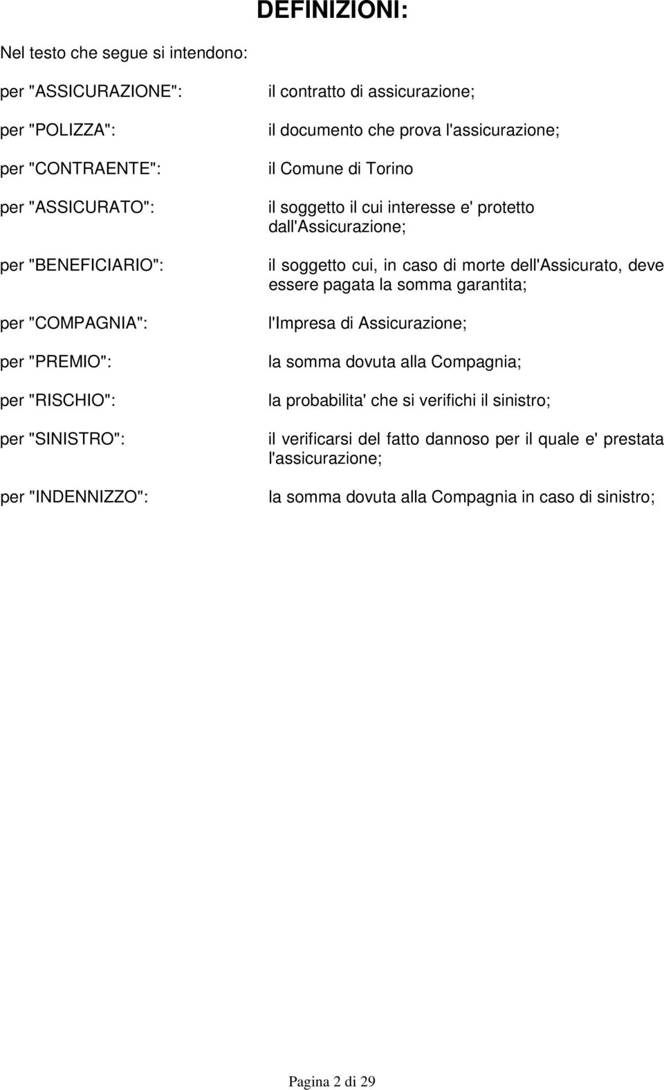 dall'assicurazione; il soggetto cui, in caso di morte dell'assicurato, deve essere pagata la somma garantita; l'impresa di Assicurazione; la somma dovuta alla Compagnia; la