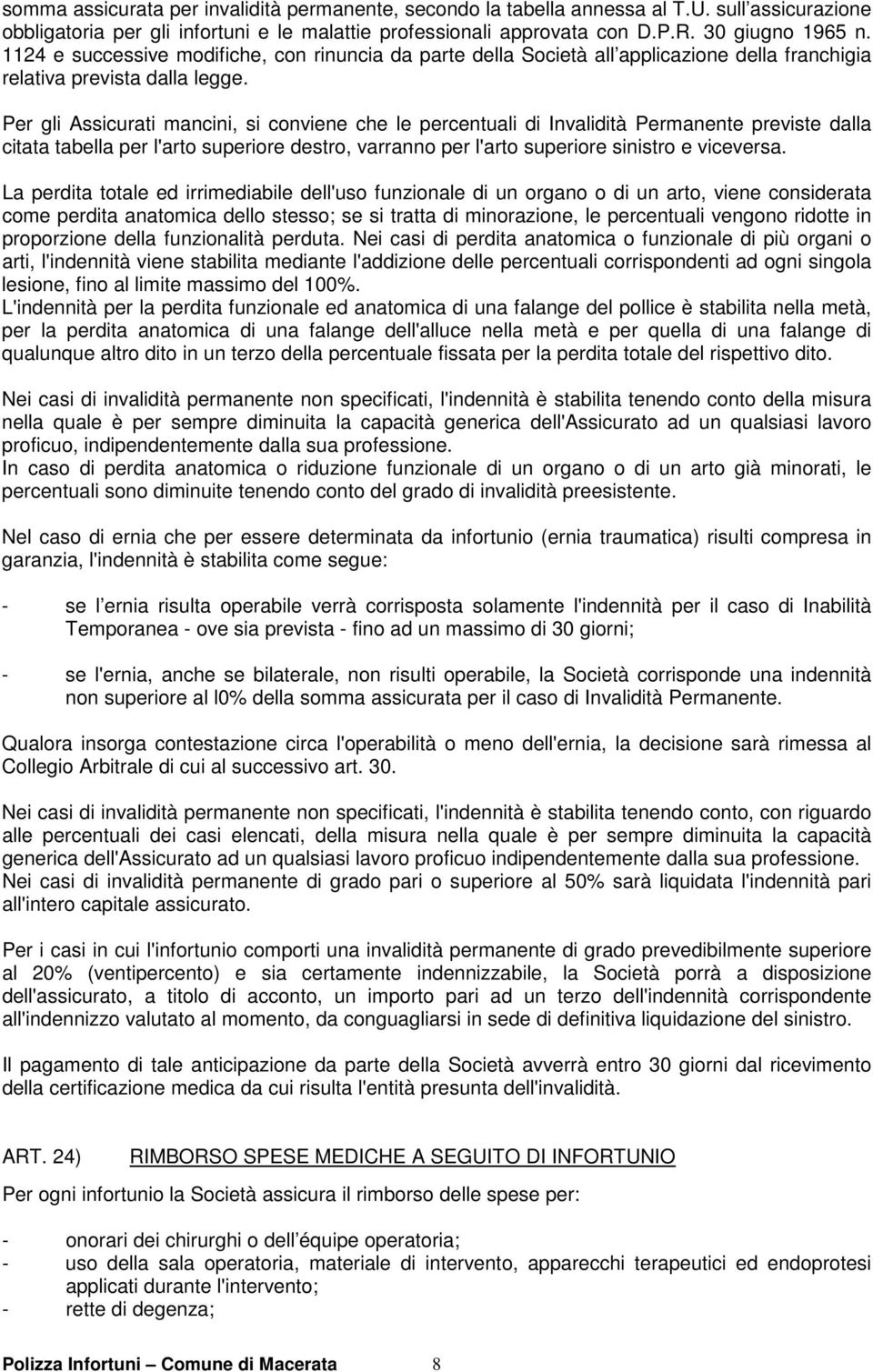 Per gli Assicurati mancini, si conviene che le percentuali di Invalidità Permanente previste dalla citata tabella per l'arto superiore destro, varranno per l'arto superiore sinistro e viceversa.