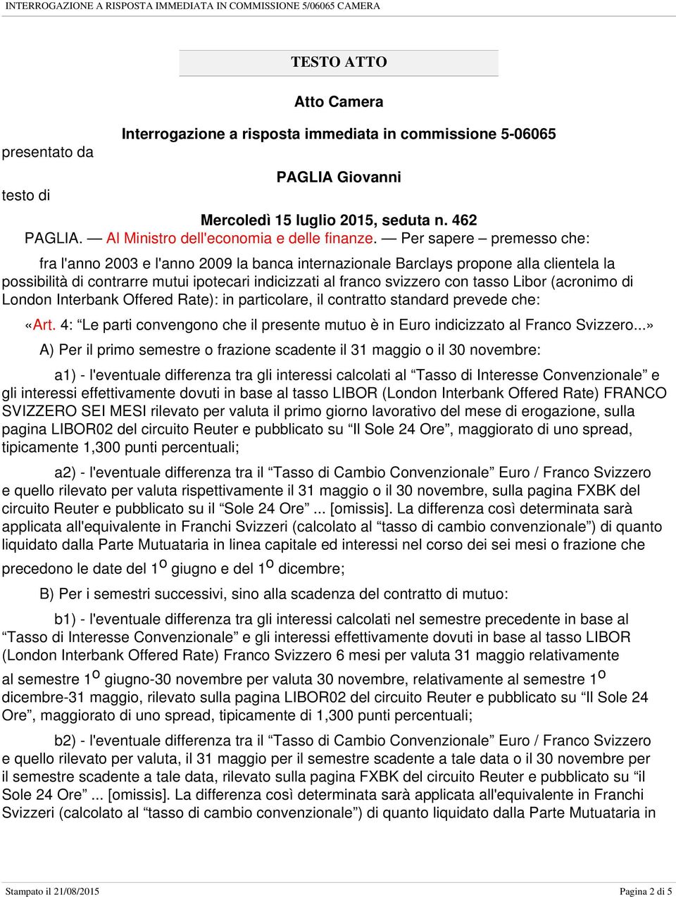 Per sapere premesso che: fra l'anno 2003 e l'anno 2009 la banca internazionale Barclays propone alla clientela la possibilità di contrarre mutui ipotecari indicizzati al franco svizzero con tasso