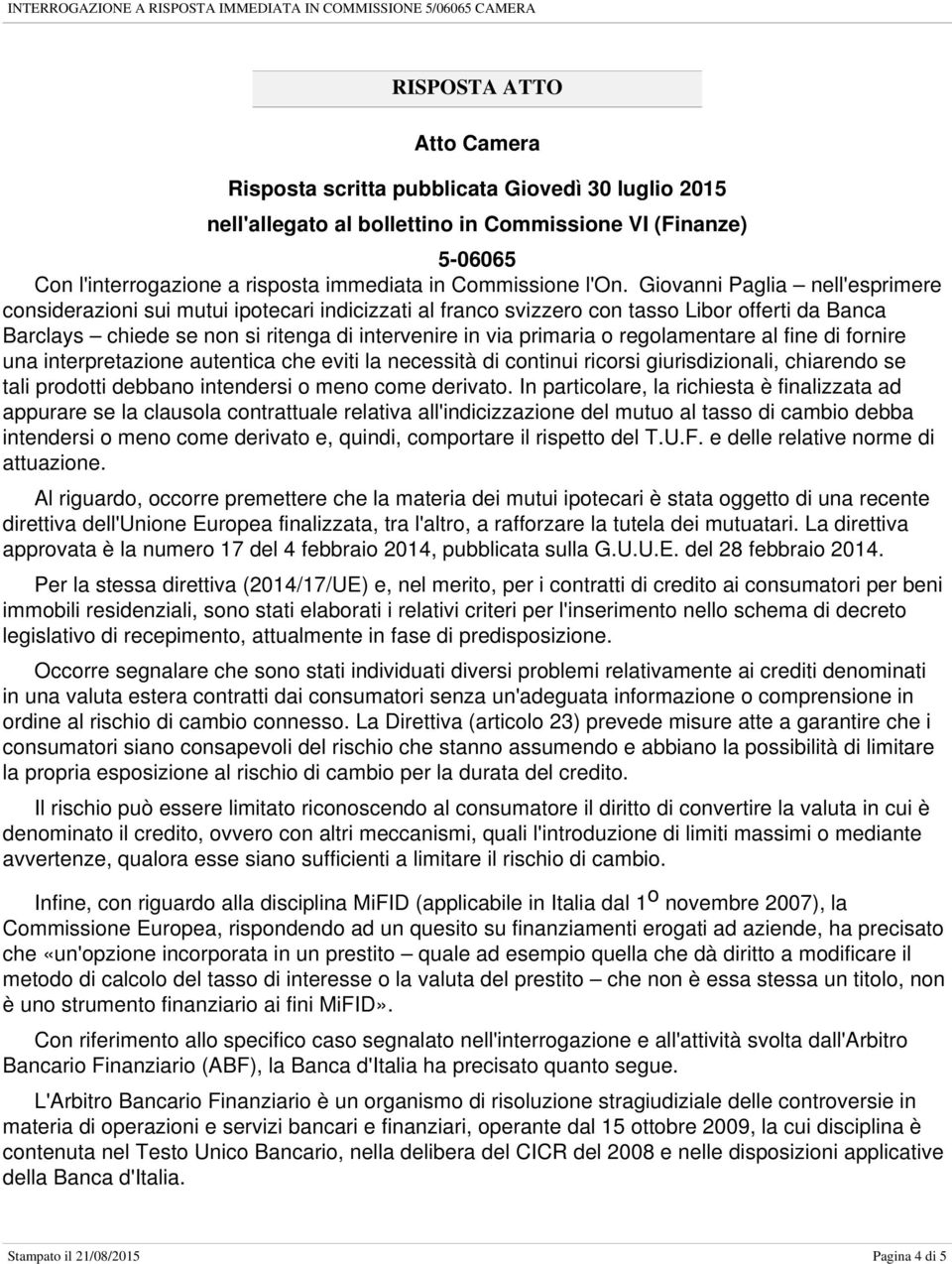 primaria o regolamentare al fine di fornire una interpretazione autentica che eviti la necessità di continui ricorsi giurisdizionali, chiarendo se tali prodotti debbano intendersi o meno come