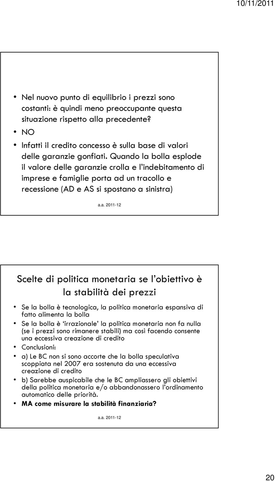 Quando la bolla esplode il valore delle garanzie crolla e l indebitamento di imprese e famiglie porta ad un tracollo e recessione (AD e AS si spostano a sinistra) Scelte di politica monetaria se l