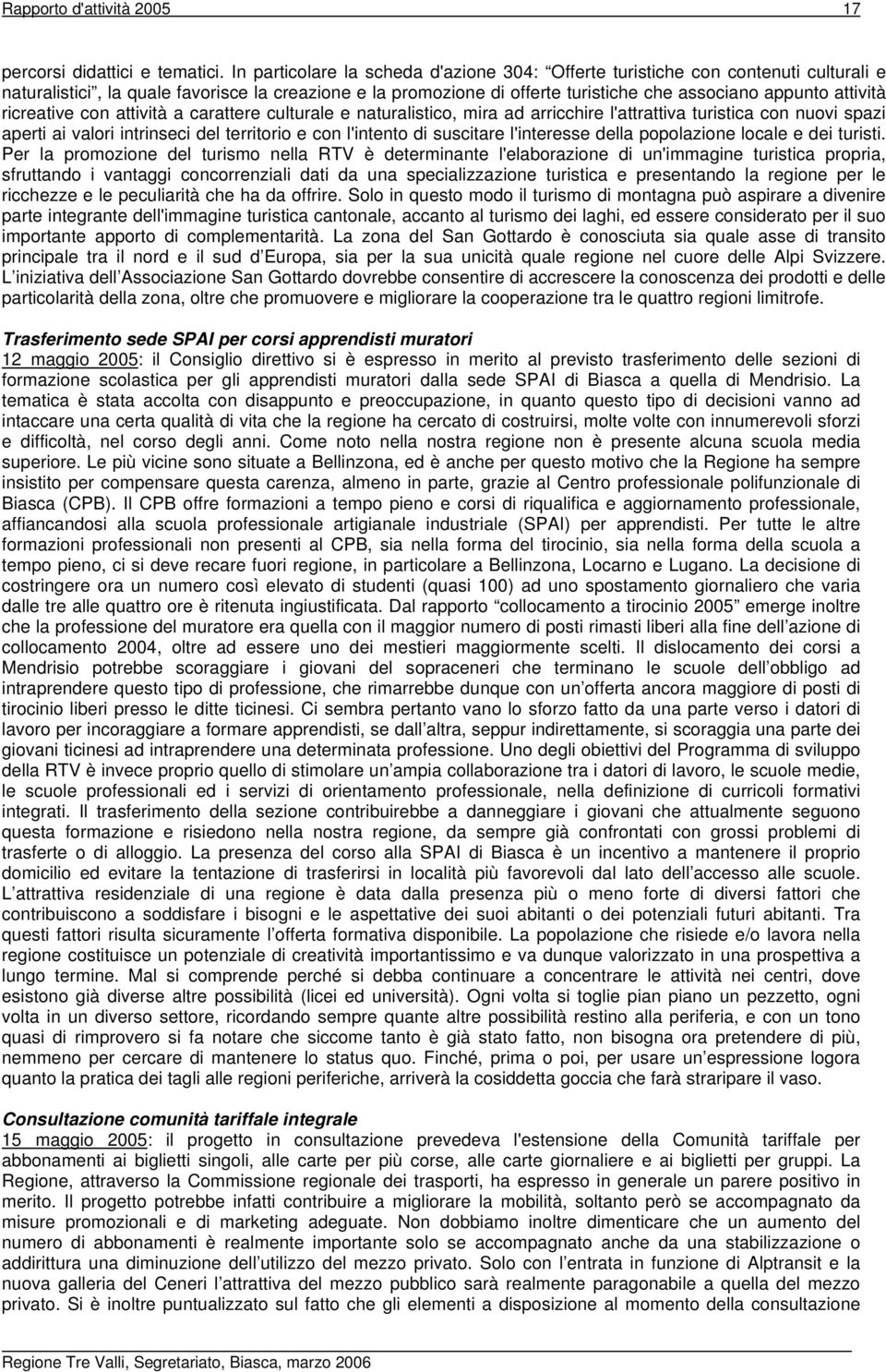 ricreative con attività a carattere culturale e naturalistico, mira ad arricchire l'attrattiva turistica con nuovi spazi aperti ai valori intrinseci del territorio e con l'intento di suscitare