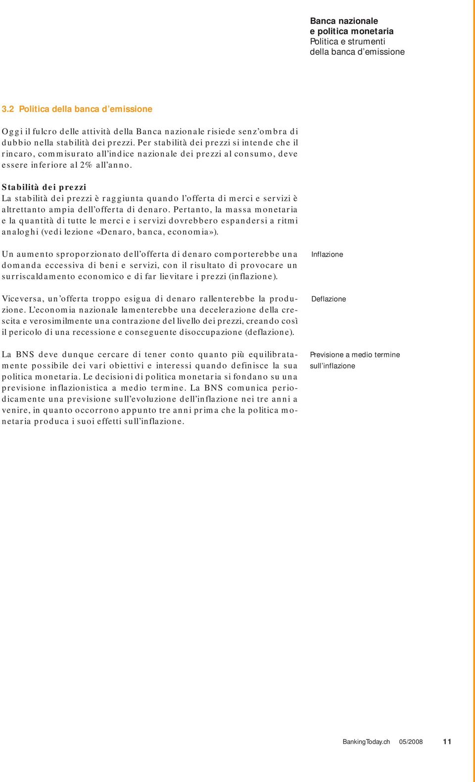 Stabilità dei prezzi La stabilità dei prezzi è raggiunta quando l offerta di merci e servizi è altrettanto ampia dell offerta di denaro.