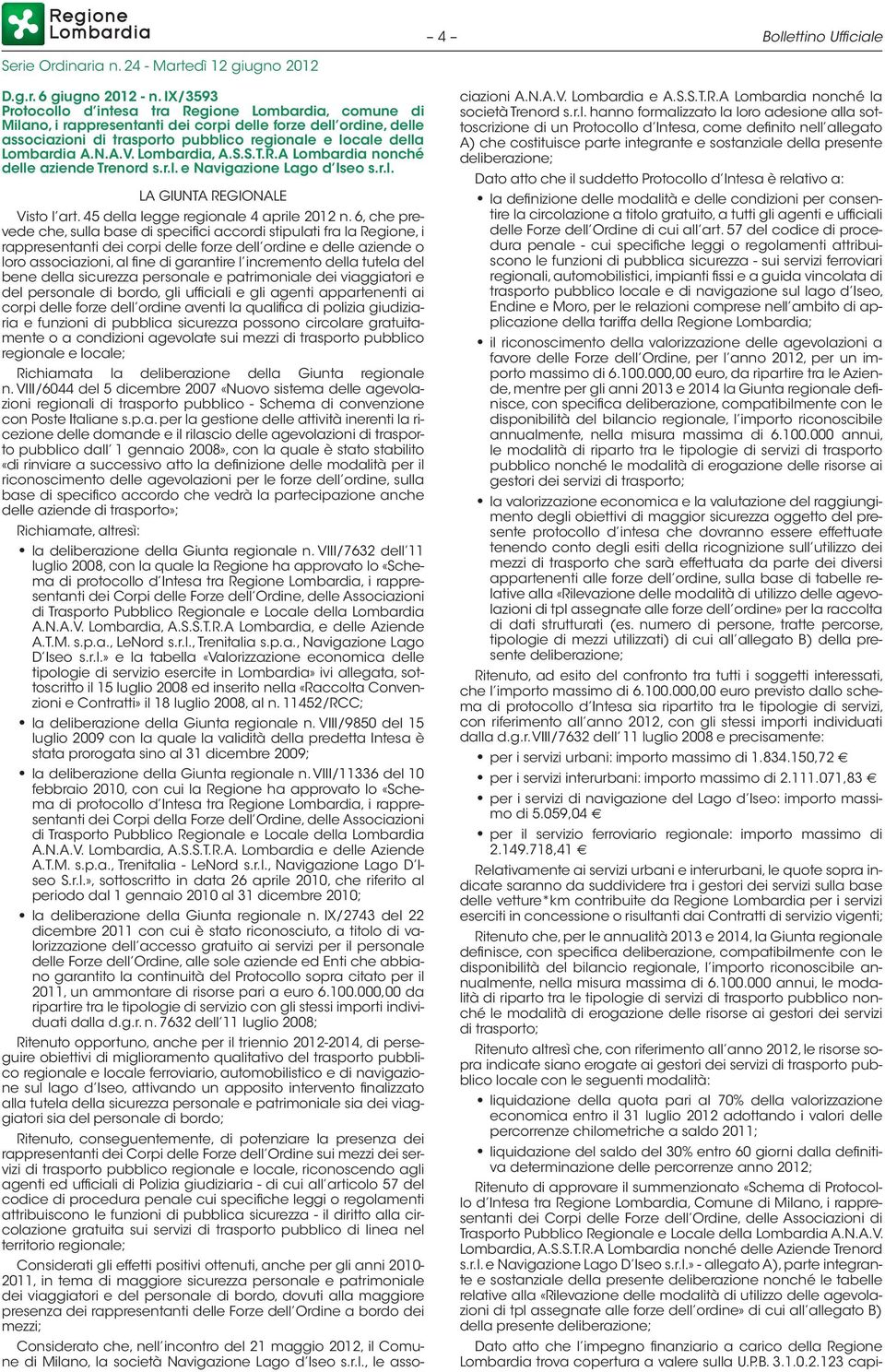 N.A.V. Lombardia, A.S.S.T.R.A Lombardia nonché delle aziende Trenord s.r.l. e Navigazione Lago d Iseo s.r.l. LA GIUNTA REGIONALE Visto l art. 45 della legge regionale 4 aprile 2012 n.