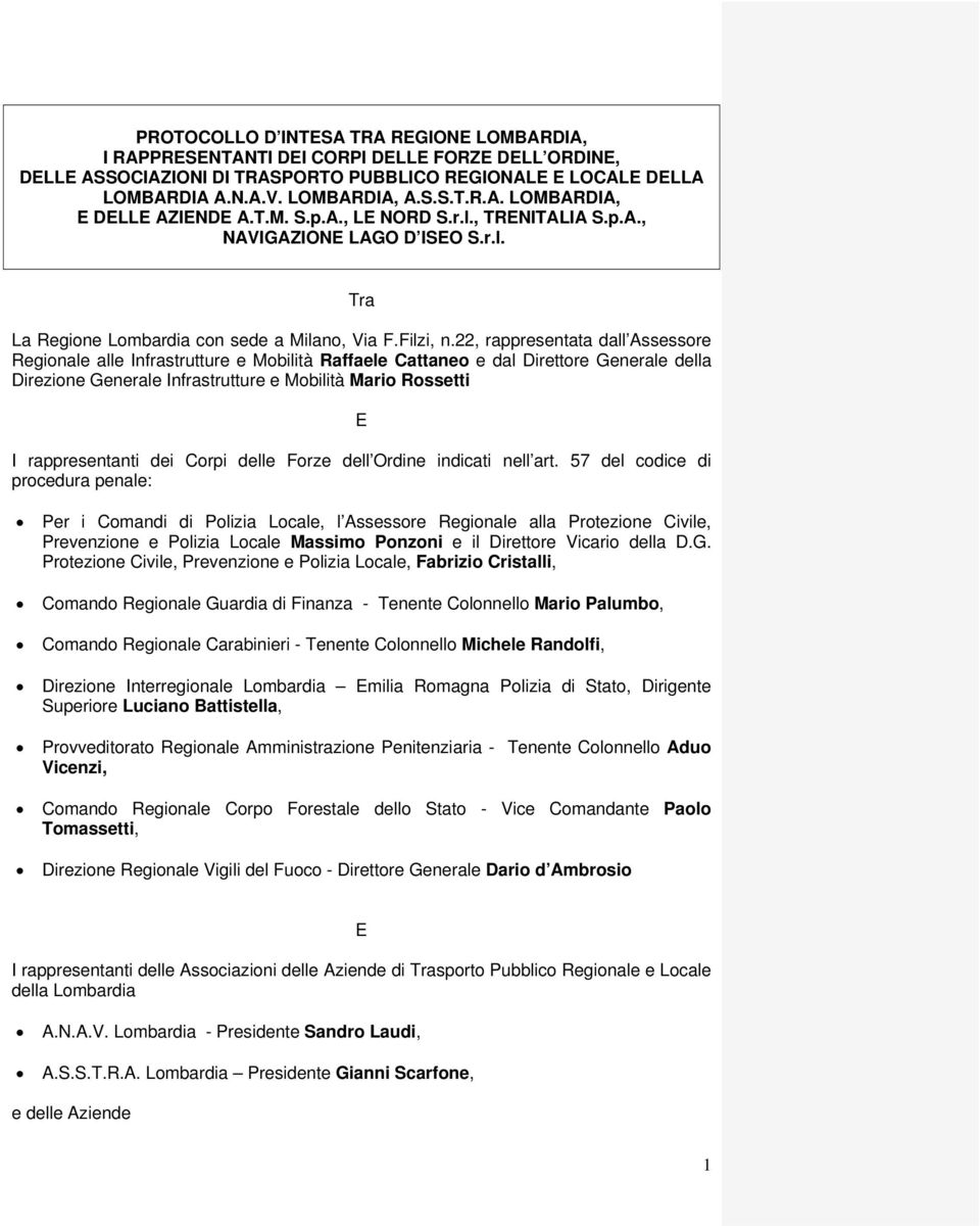 22, rappresentata dall Assessore Regionale alle Infrastrutture e Mobilità Raffaele Cattaneo e dal Direttore Generale della Direzione Generale Infrastrutture e Mobilità Mario Rossetti E I