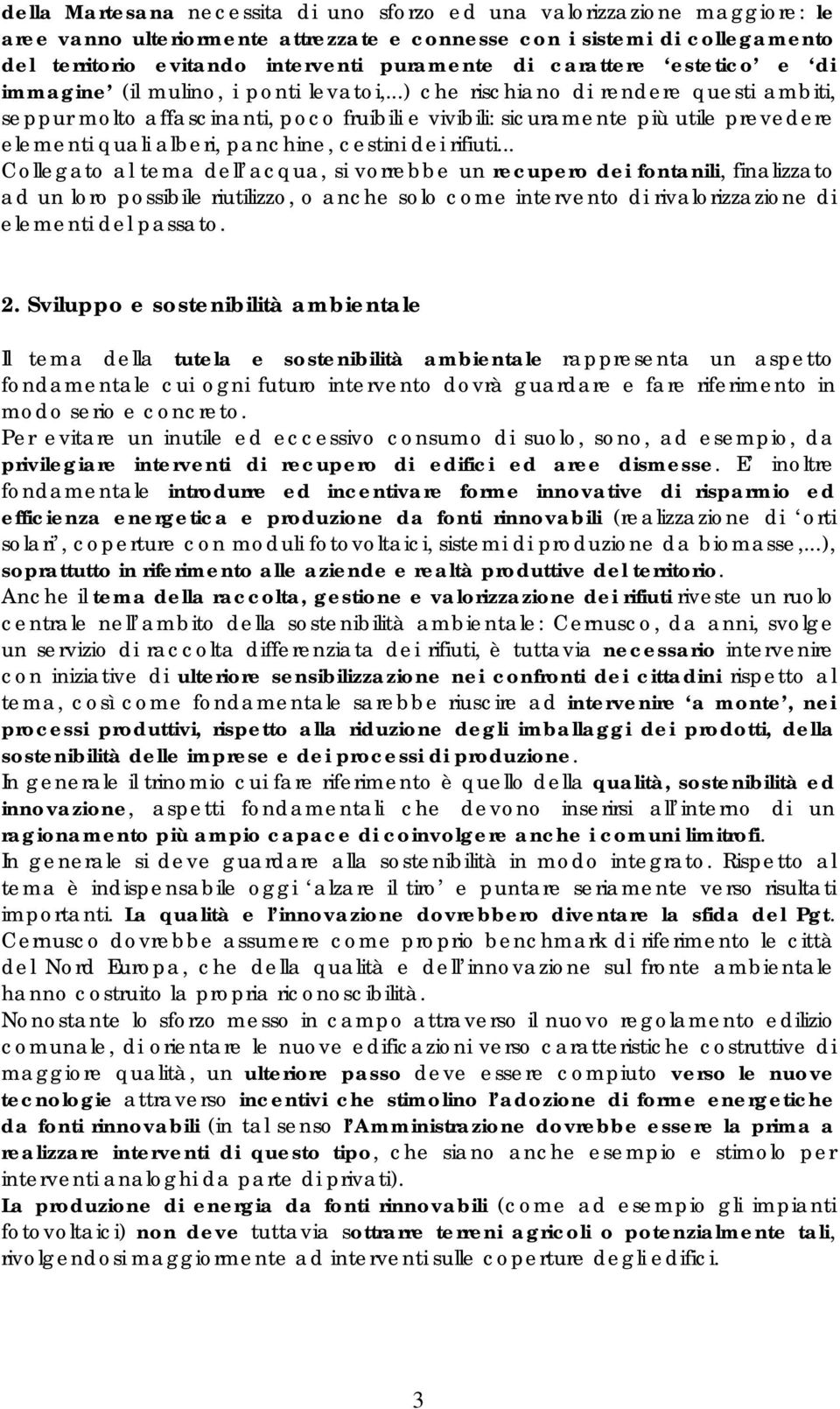 ..) che rischiano di rendere questi ambiti, seppur molto affascinanti, poco fruibili e vivibili: sicuramente più utile prevedere elementi quali alberi, panchine, cestini dei rifiuti.