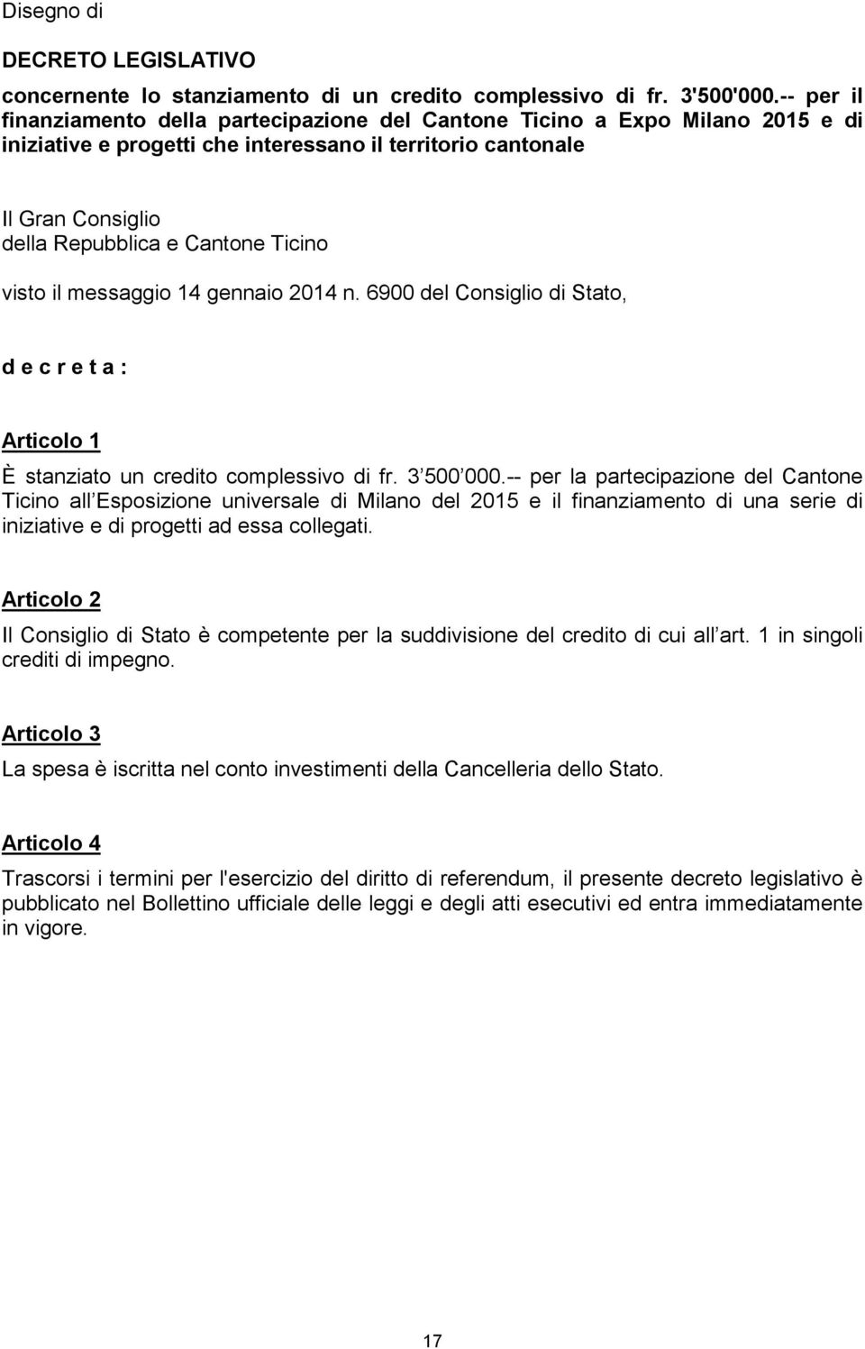 Ticino visto il messaggio 14 gennaio 2014 n. 6900 del Consiglio di Stato, d e c r e t a : Articolo 1 È stanziato un credito complessivo di fr. 3 500 000.