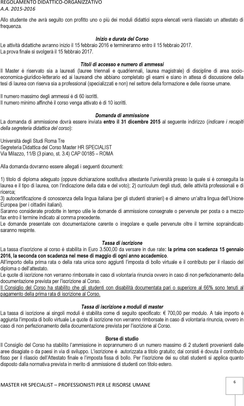 Titoli di accesso e numero di ammessi Il Master è riservato sia a laureati (lauree triennali e quadriennali, laurea magistrale) di discipline di area socioeconomica-giuridico-letterario ed ai