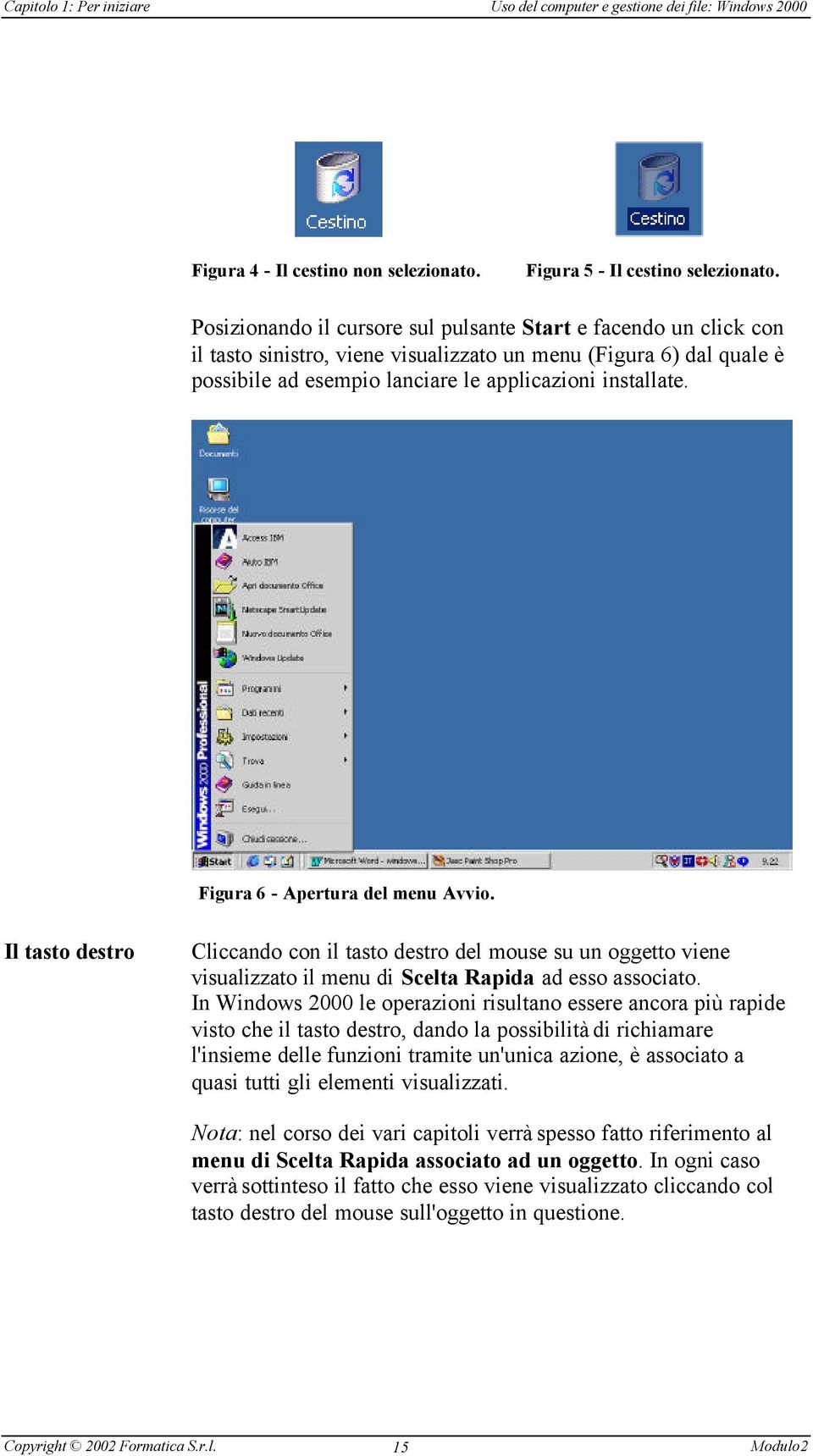 Figura 6 - Apertura del menu Avvio. Il tasto destro Cliccando con il tasto destro del mouse su un oggetto viene visualizzato il menu di Scelta Rapida ad esso associato.