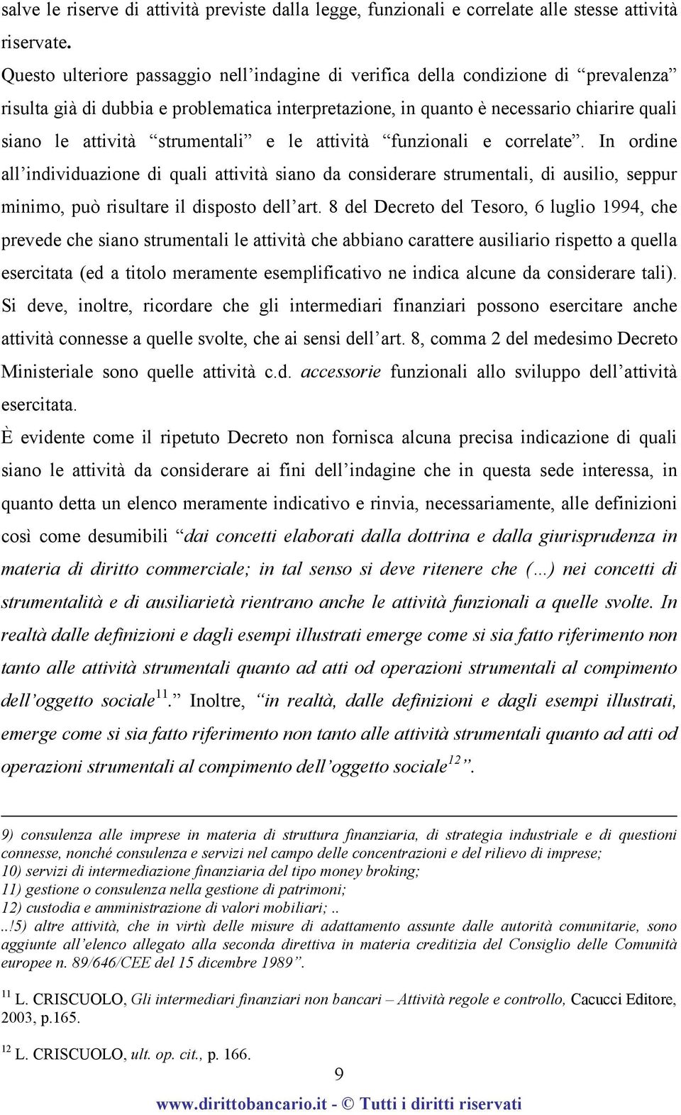 strumentali e le attività funzionali e correlate. In ordine all individuazione di quali attività siano da considerare strumentali, di ausilio, seppur minimo, può risultare il disposto dell art.