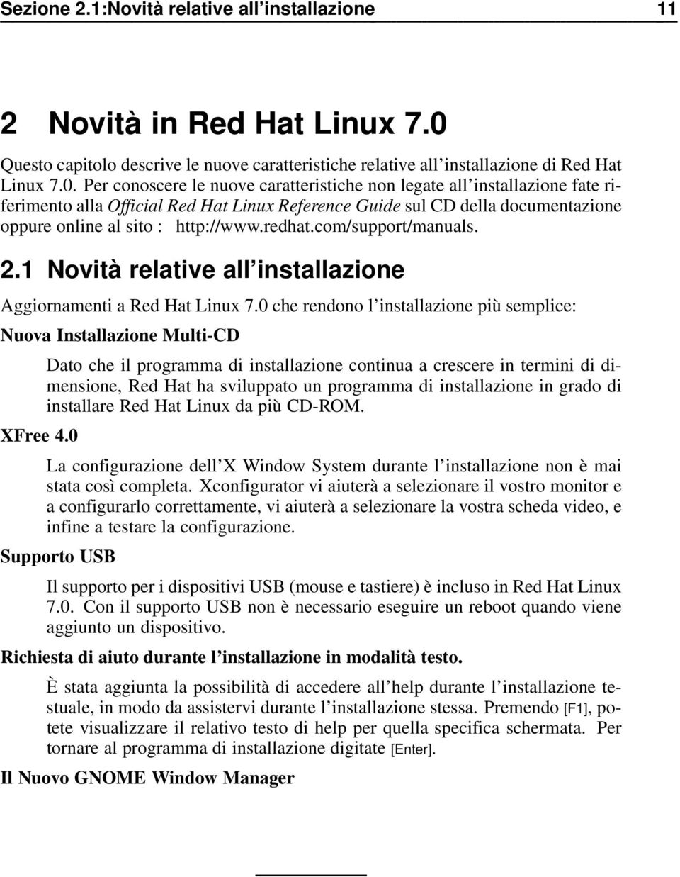 Per conoscere le nuove caratteristiche non legate all installazione fate riferimento alla Official Red Hat Linux Reference Guide sul CD della documentazione oppure online al sito : http://www.redhat.