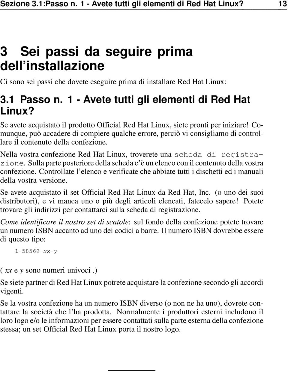 Comunque, può accadere di compiere qualche errore, perciò vi consigliamo di controllare il contenuto della confezione. Nella vostra confezione Red Hat Linux, troverete una scheda di registrazione.