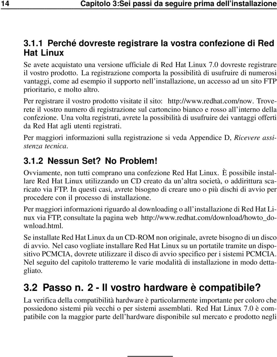 La registrazione comporta la possibilità di usufruire di numerosi vantaggi, come ad esempio il supporto nell installazione, un accesso ad un sito FTP prioritario, e molto altro.