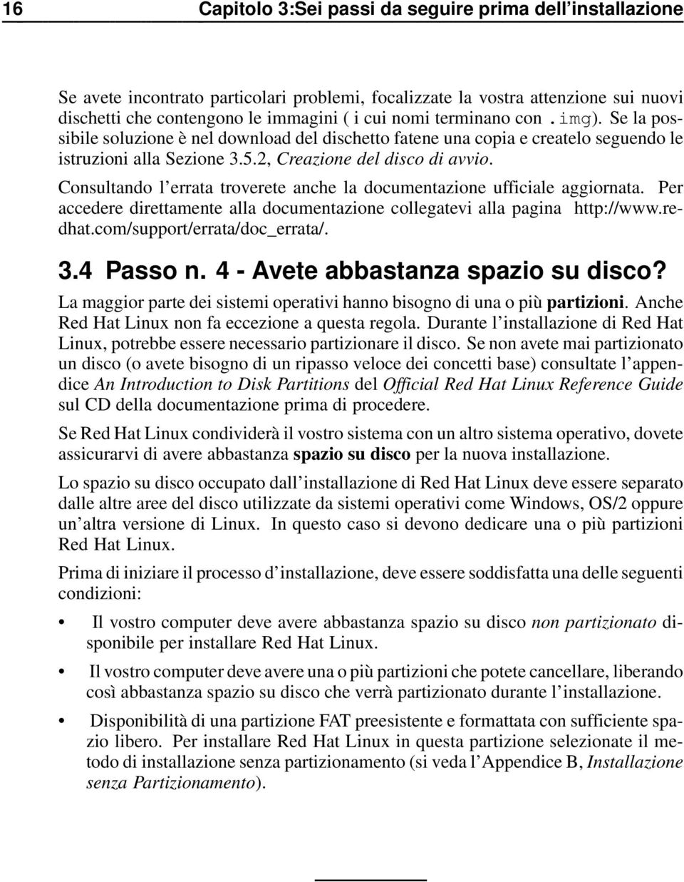 Consultando l errata troverete anche la documentazione ufficiale aggiornata. Per accedere direttamente alla documentazione collegatevi alla pagina http://www.redhat.com/support/errata/doc_errata/. 3.