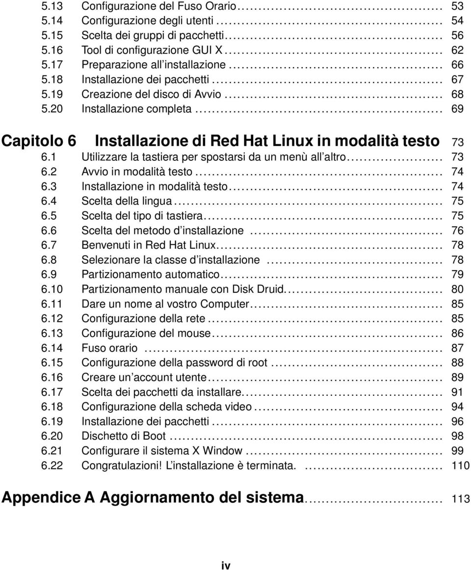 1 Utilizzare la tastiera per spostarsi da un menù all altro... 73 6.2 Avvio in modalità testo... 74 6.3 Installazione in modalità testo... 74 6.4 Scelta della lingua... 75 6.