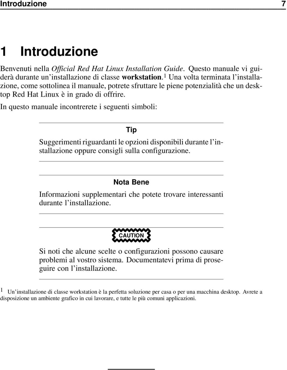 In questo manuale incontrerete i seguenti simboli: Tip Suggerimenti riguardanti le opzioni disponibili durante l installazione oppure consigli sulla configurazione.