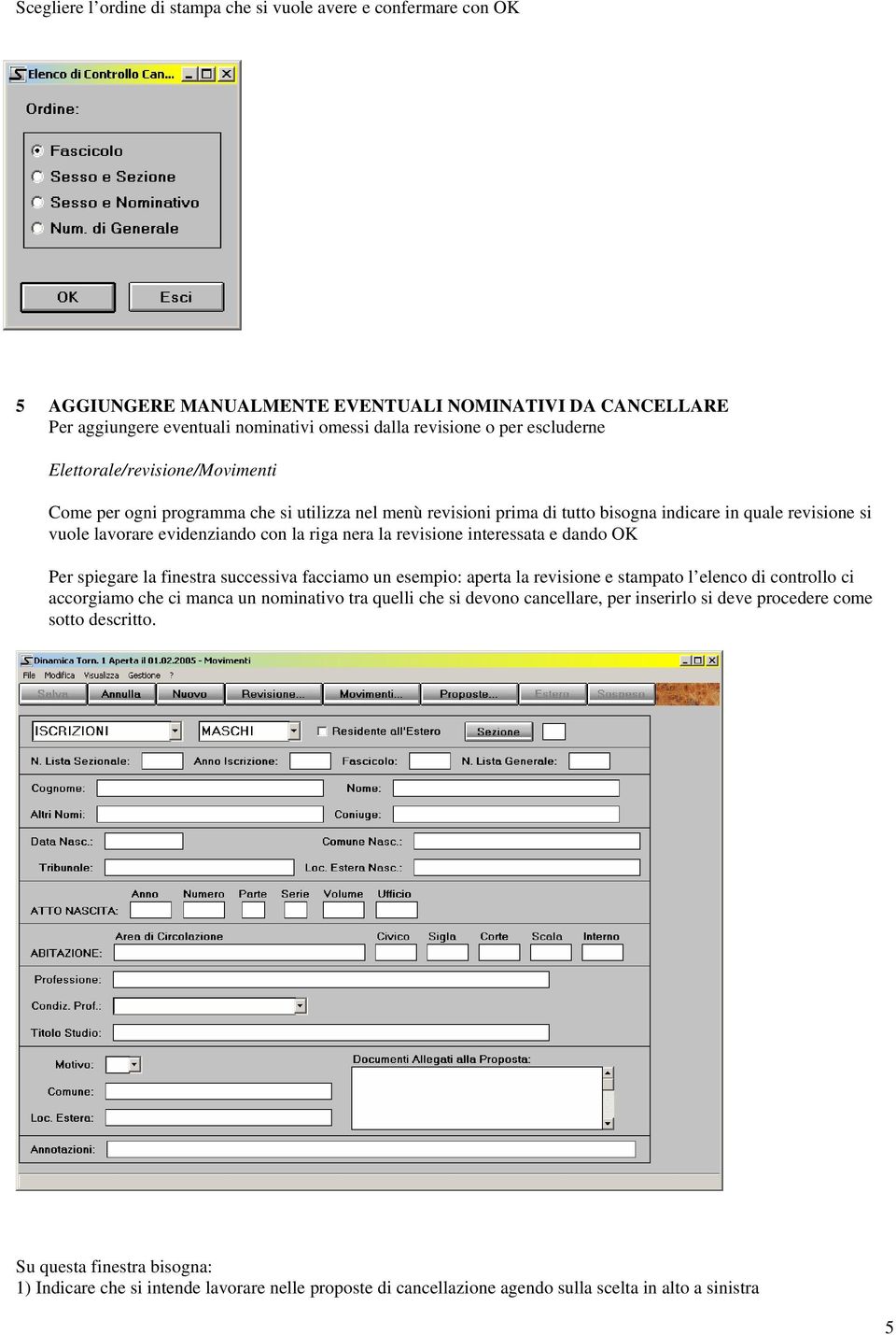 la revisione interessata e dando OK Per spiegare la finestra successiva facciamo un esempio: aperta la revisione e stampato l elenco di controllo ci accorgiamo che ci manca un nominativo tra quelli