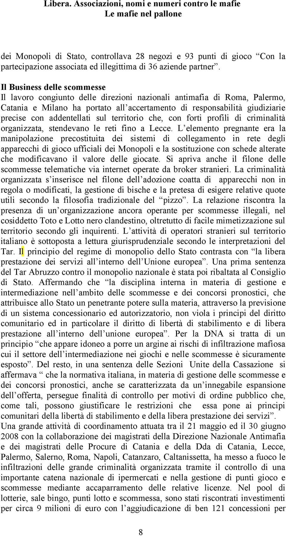 addentellati sul territorio che, con forti profili di criminalità organizzata, stendevano le reti fino a Lecce.