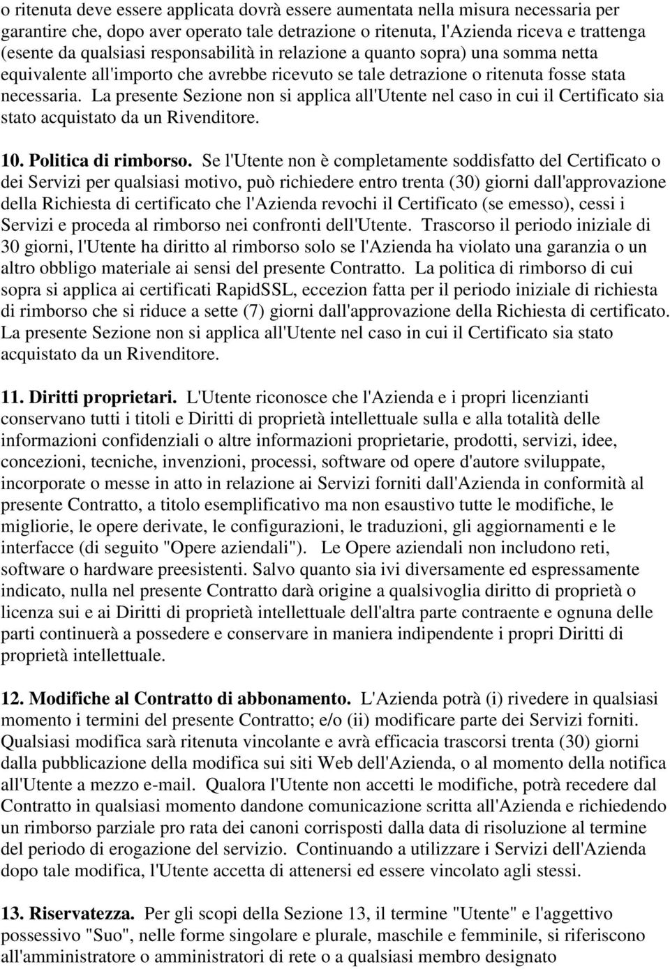 La presente Sezione non si applica all'utente nel caso in cui il Certificato sia stato acquistato da un Rivenditore. 10. Politica di rimborso.