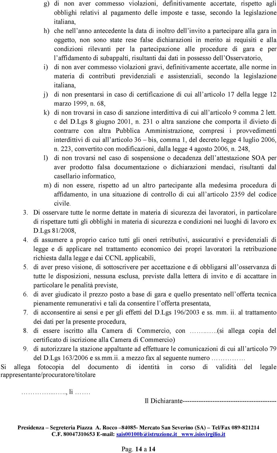 e per l affidamento di subappalti, risultanti dai dati in possesso dell Osservatorio, i) di non aver commesso violazioni gravi, definitivamente accertate, alle norme in materia di contributi