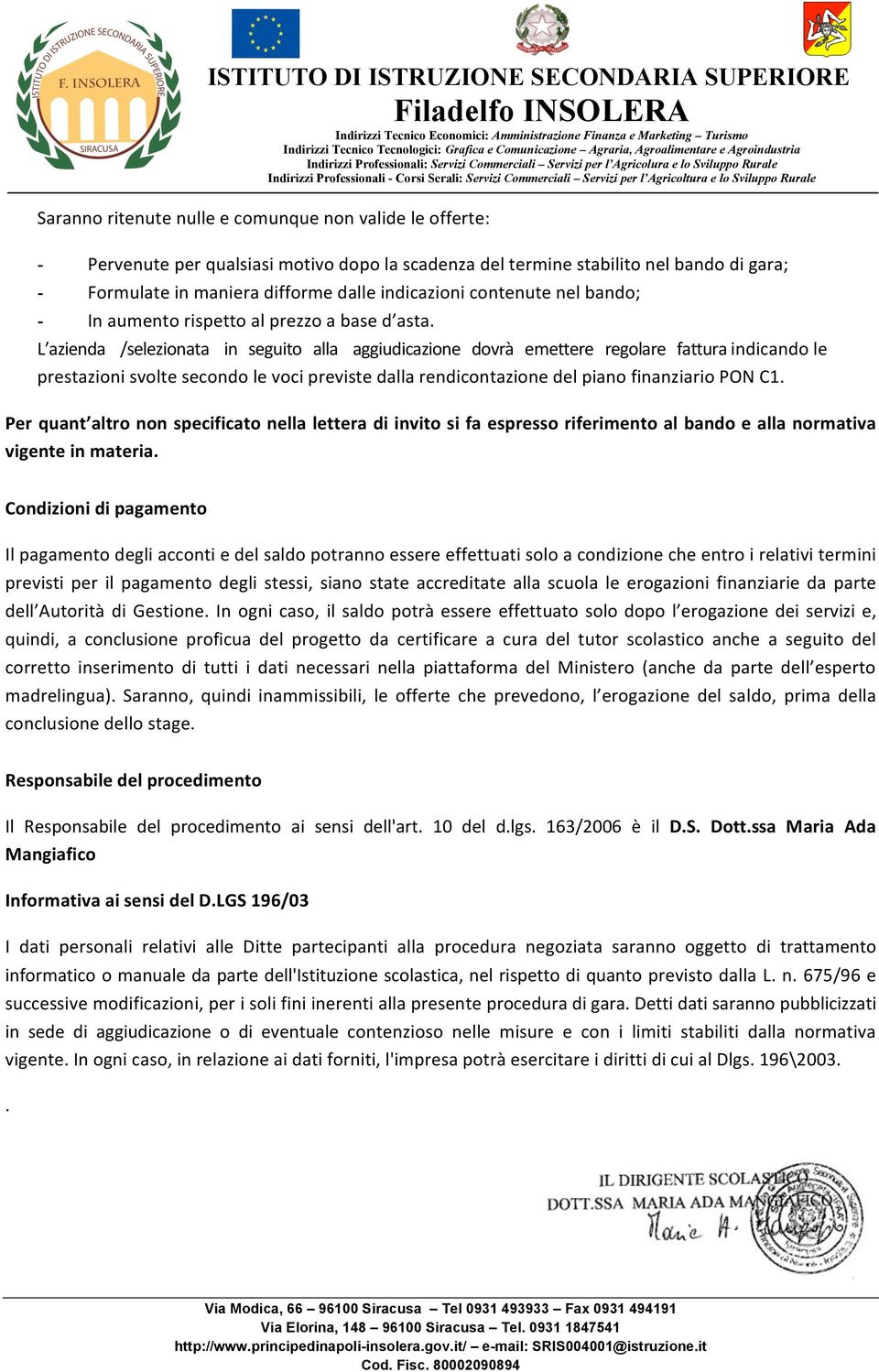 L azienda /selezionata in seguito alla aggiudicazione dovrà emettere regolare fattura indicando le prestazioni svolte secondo le voci previste dalla rendicontazione del piano finanziario PON C1.