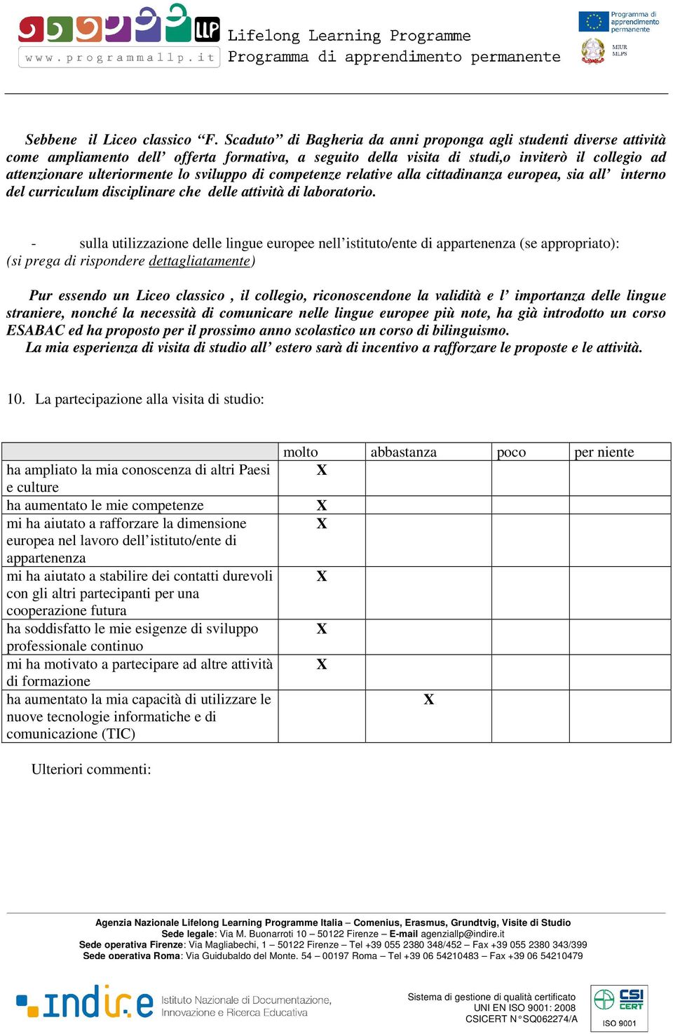 sviluppo di competenze relative alla cittadinanza europea, sia all interno del curriculum disciplinare che delle attività di laboratorio.