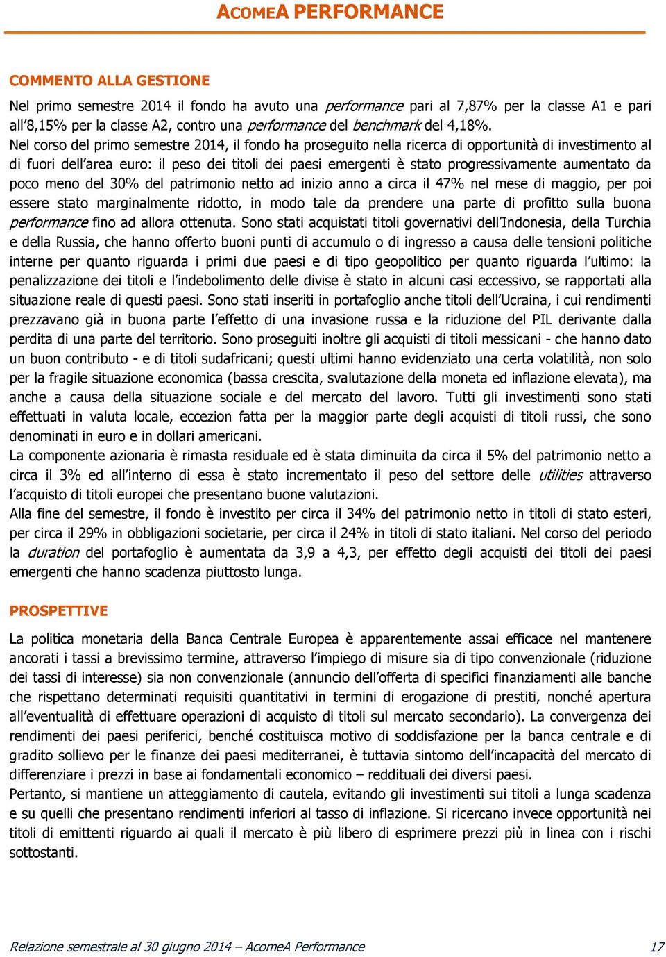 Nel corso del primo semestre 2014, il fondo ha proseguito nella ricerca di opportunità di investimento al di fuori dell area euro: il peso dei titoli dei paesi emergenti è stato progressivamente