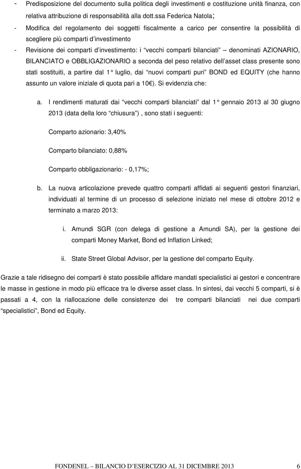 vecchi comparti bilanciati denominati AZIONARIO, BILANCIATO e OBBLIGAZIONARIO a seconda del peso relativo dell asset class presente sono stati sostituiti, a partire dal 1 luglio, dai nuo vi comparti