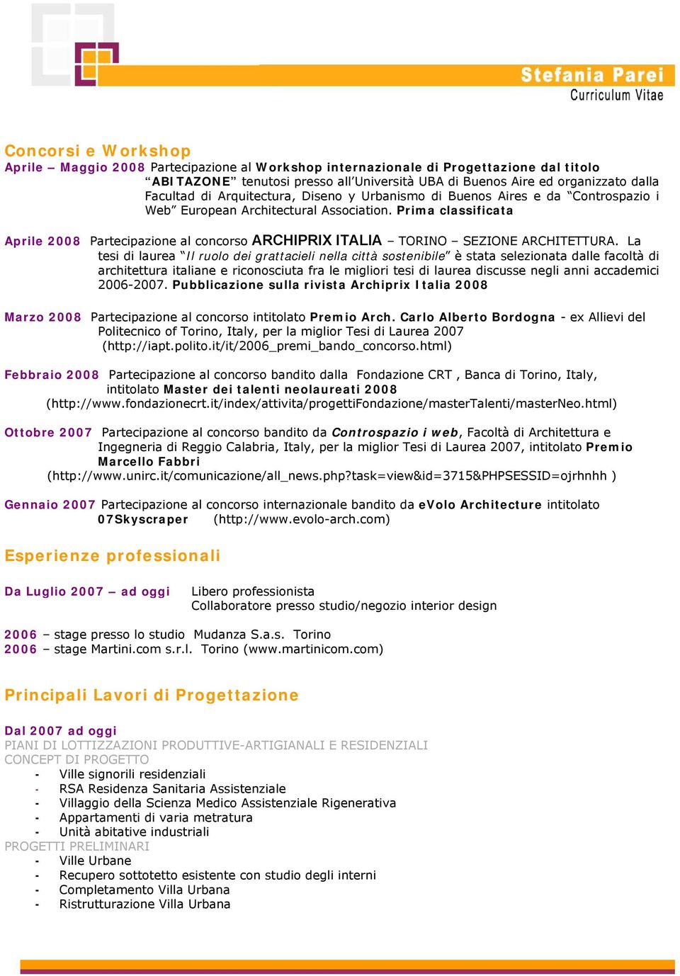 Prima classificata Aprile 2008 Partecipazione al concorso ARCHIPRIX ITALIA TORINO SEZIONE ARCHITETTURA.