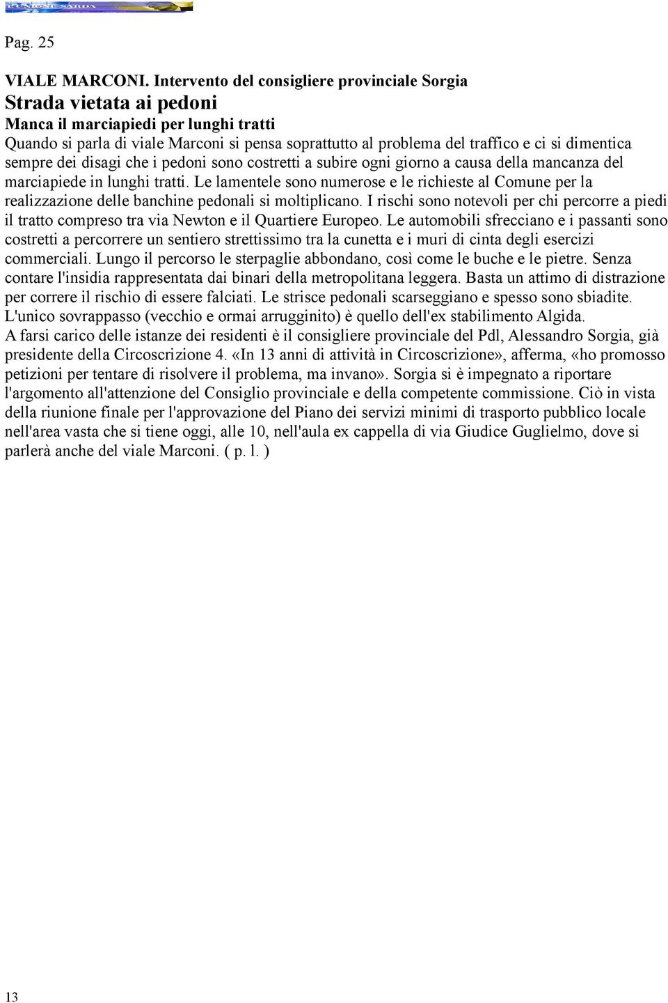 dimentica sempre dei disagi che i pedoni sono costretti a subire ogni giorno a causa della mancanza del marciapiede in lunghi tratti.