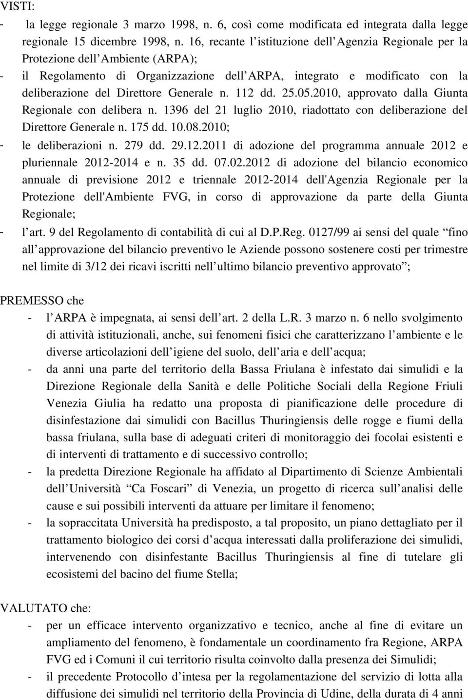 n. 112 dd. 25.05.2010, approvato dalla Giunta Regionale con delibera n. 1396 del 21 luglio 2010, riadottato con deliberazione del Direttore Generale n. 175 dd. 10.08.2010; le deliberazioni n. 279 dd.