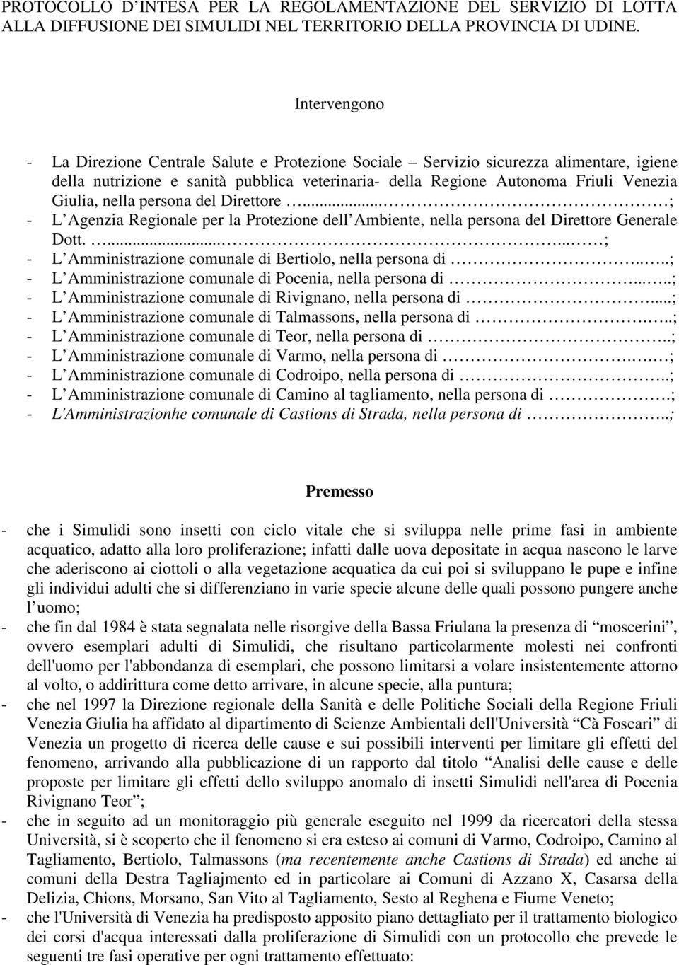 nella persona del Direttore... ; - L Agenzia Regionale per la Protezione dell Ambiente, nella persona del Direttore Generale Dott....... ; - L Amministrazione comunale di Bertiolo, nella persona di.